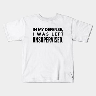 In My Defense, I was Left Unsupervised - Funny Sayings Kids T-Shirt